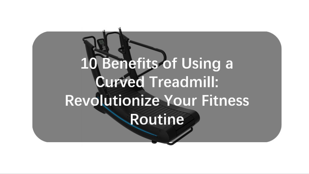 10 Benefits of Using a Curved Treadmill Revolutionize Your Fitness Routine